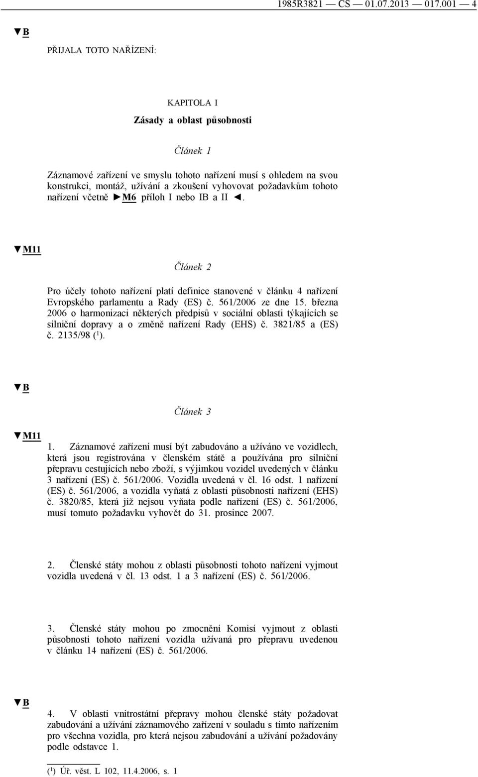 požadavkům tohoto nařízení včetně M6 příloh I nebo IB a II. M11 Článek 2 Pro účely tohoto nařízení platí definice stanovené v článku 4 nařízení Evropského parlamentu a Rady (ES) č. 561/2006 ze dne 15.