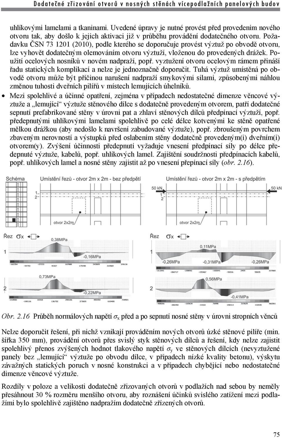 Použití ocelových nosníků v novém nadpraží, popř. vyztužení otvoru ocelovým rámem přináší řadu statických komplikací a nelze je jednoznačně doporučit.