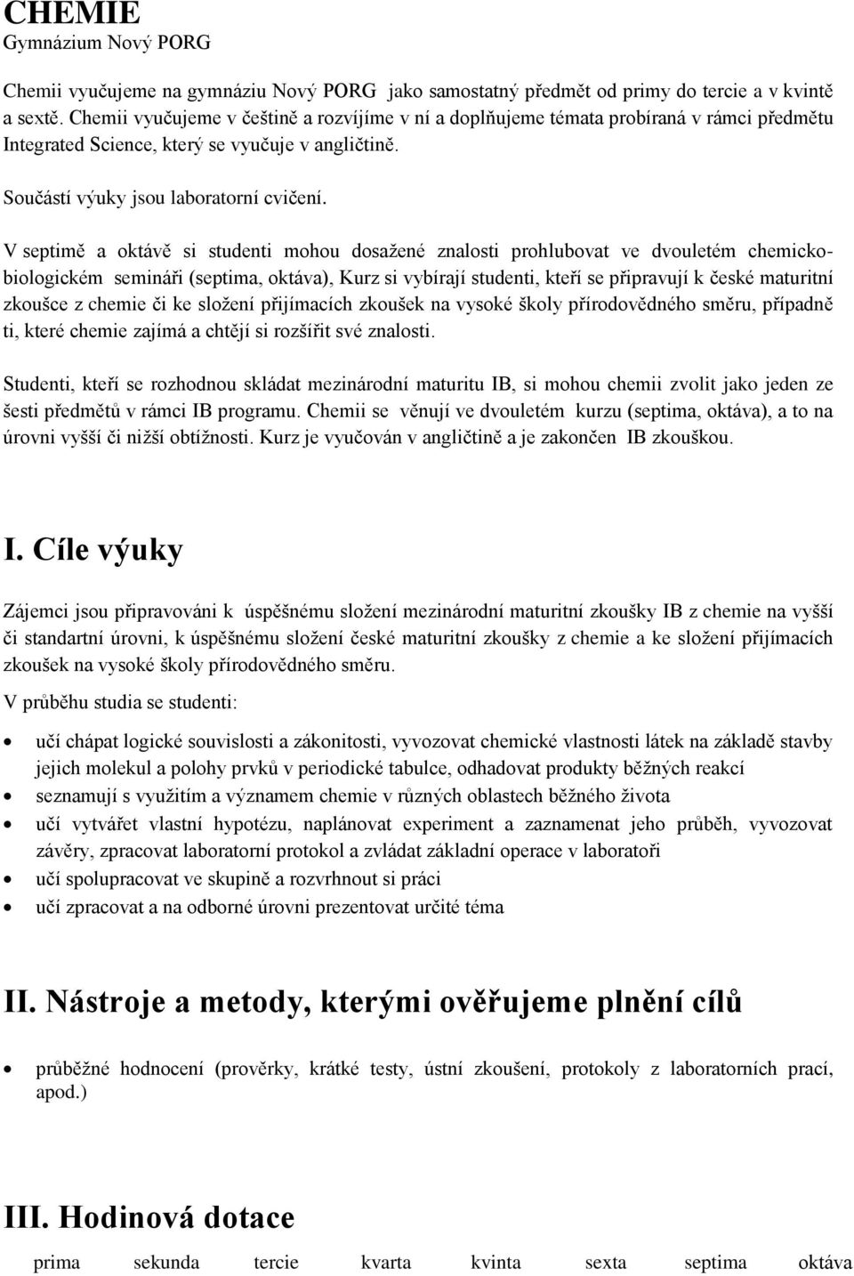 V septimě a oktávě si studenti mohou dosažené znalosti prohlubovat ve dvouletém chemickobiologickém semináři (septima, oktáva), Kurz si vybírají studenti, kteří se připravují k české maturitní