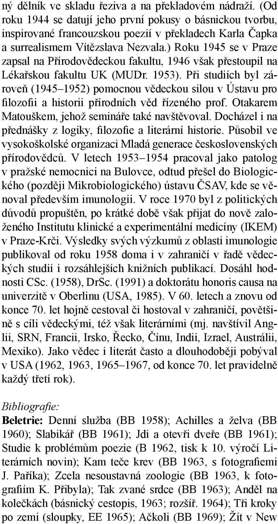 ) Roku 1945 se v Praze zapsal na Přírodovědeckou fakultu, 1946 však přestoupil na Lékařskou fakultu UK (MUDr. 1953).