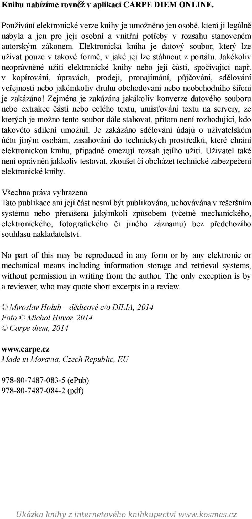 Elektronická kniha je datový soubor, který lze užívat pouze v takové formě, v jaké jej lze stáhnout z portálu. Jakékoliv neoprávněné užití elektronické knihy nebo její části, spočívající např.