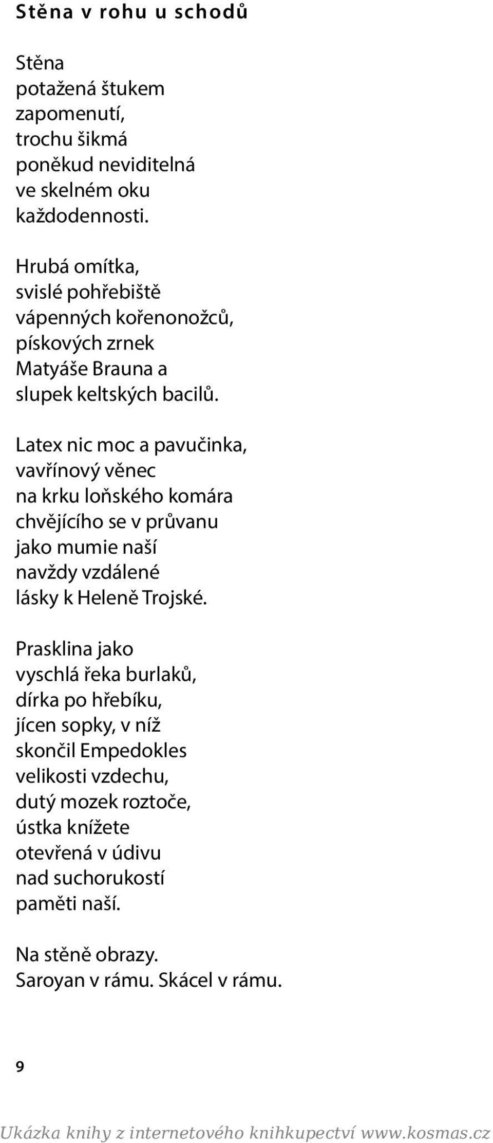 Latex nic moc a pavučinka, vavřínový věnec na krku loňského komára chvějícího se v průvanu jako mumie naší navždy vzdálené lásky k Heleně Trojské.