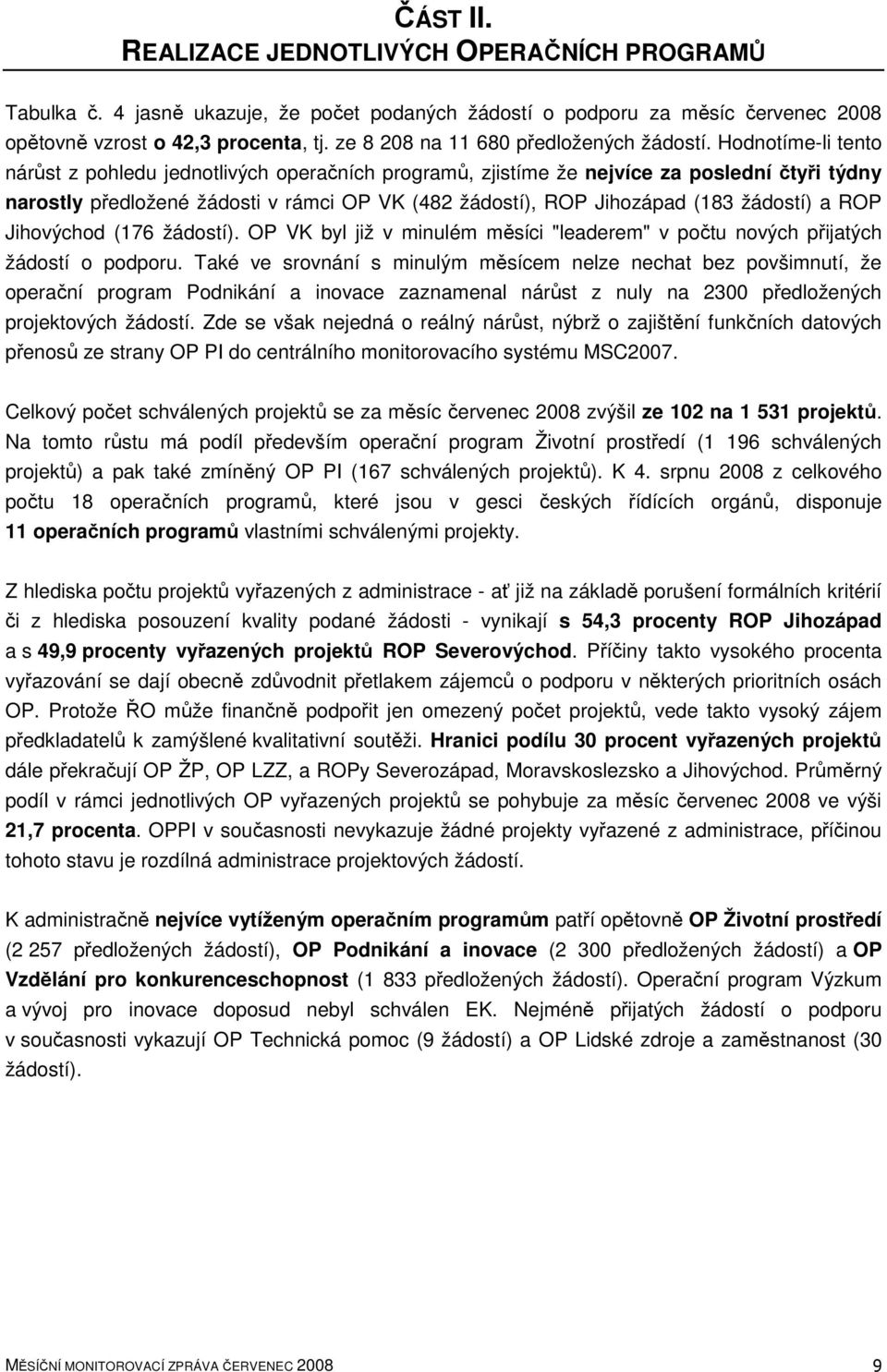 Hodnotíme-li tento nárůst z pohledu jednotlivých operačních programů, zjistíme že nejvíce za poslední čtyři týdny narostly předložené žádosti v rámci OP VK (482 žádostí), ROP Jihozápad (183 žádostí)