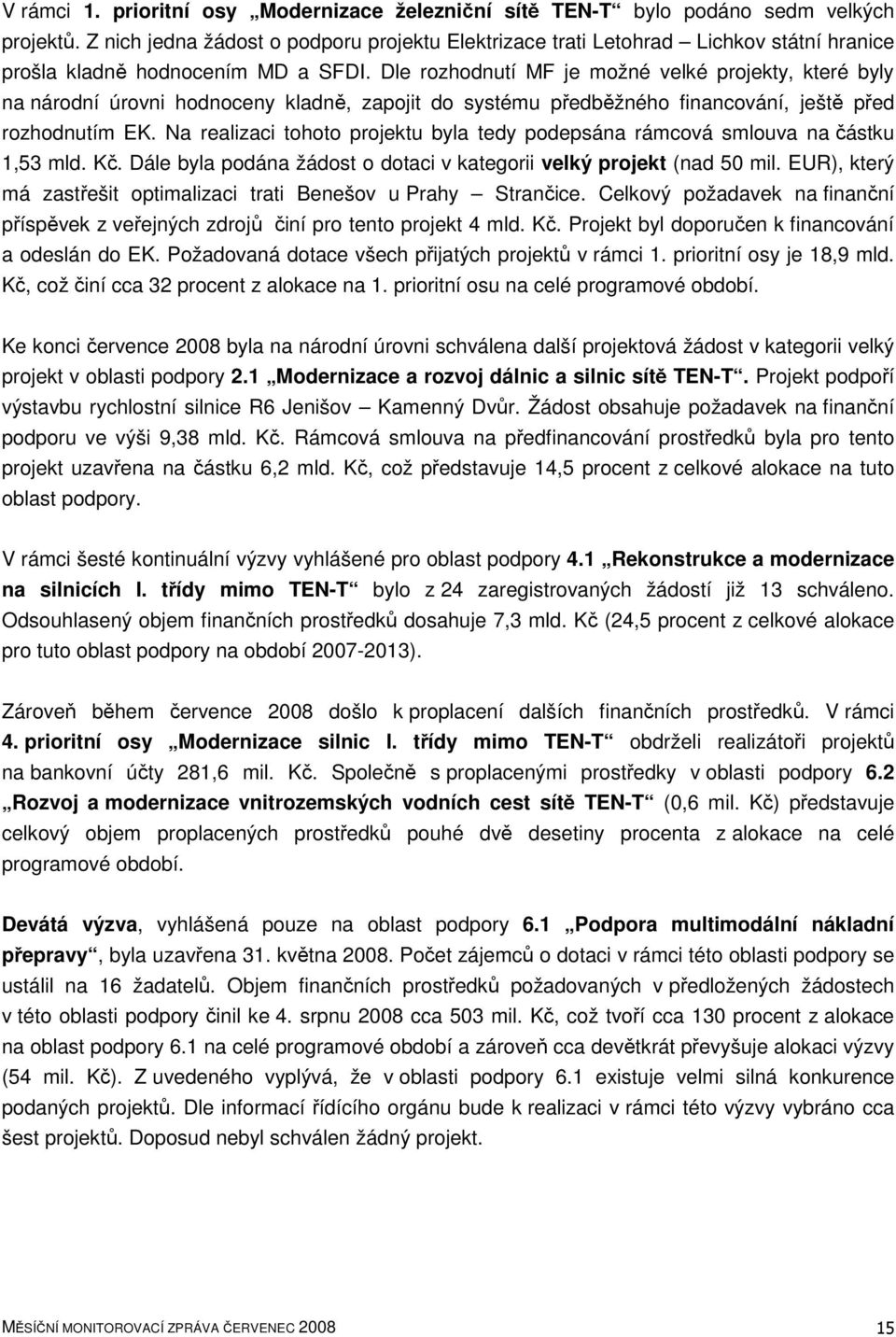 Dle rozhodnutí MF je možné velké projekty, které byly na národní úrovni hodnoceny kladně, zapojit do systému předběžného financování, ještě před rozhodnutím EK.