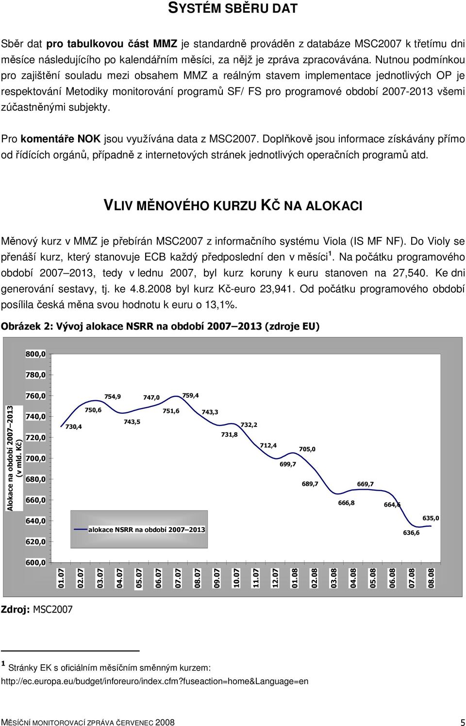 zúčastněnými subjekty. Pro komentáře NOK jsou využívána data z MSC2007.