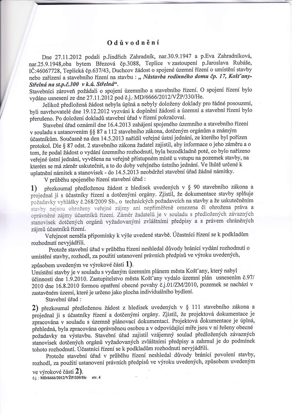 300 v k,ú. Střelnú". Stavebnci ztrovepožádali o spojen územnho a stavebnh.o zeni.o spojen řzenbylo vydáno usnesen r" án" 27.I I.20ii pod č j : MD l 6666 l 2012N žp 83 0/He.