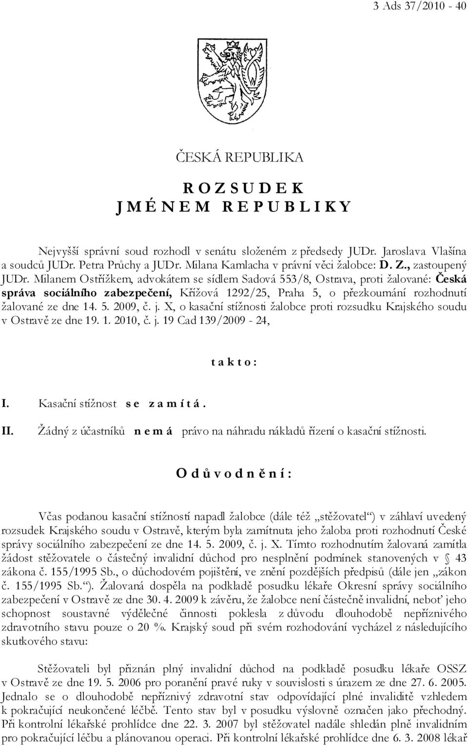 Milanem Ostřížkem, advokátem se sídlem Sadová 553/8, Ostrava, proti žalované: Česká správa sociálního zabezpečení, Křížová 1292/25, Praha 5, o přezkoumání rozhodnutí žalované ze dne 14. 5. 2009, č. j.