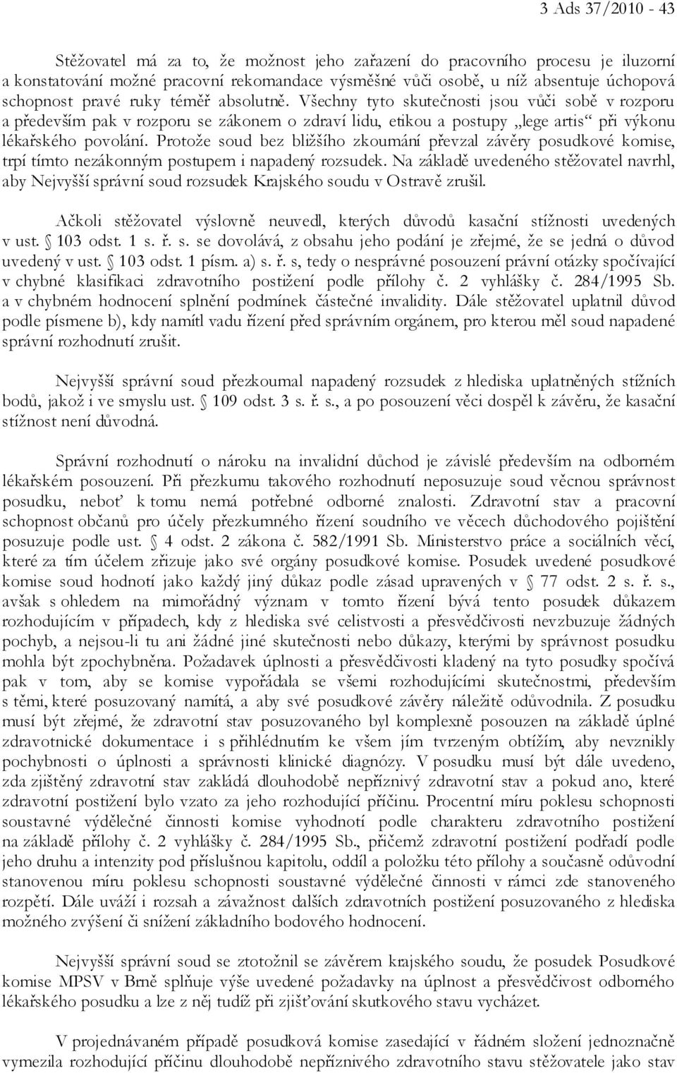 Protože soud bez bližšího zkoumání převzal závěry posudkové komise, trpí tímto nezákonným postupem i napadený rozsudek.