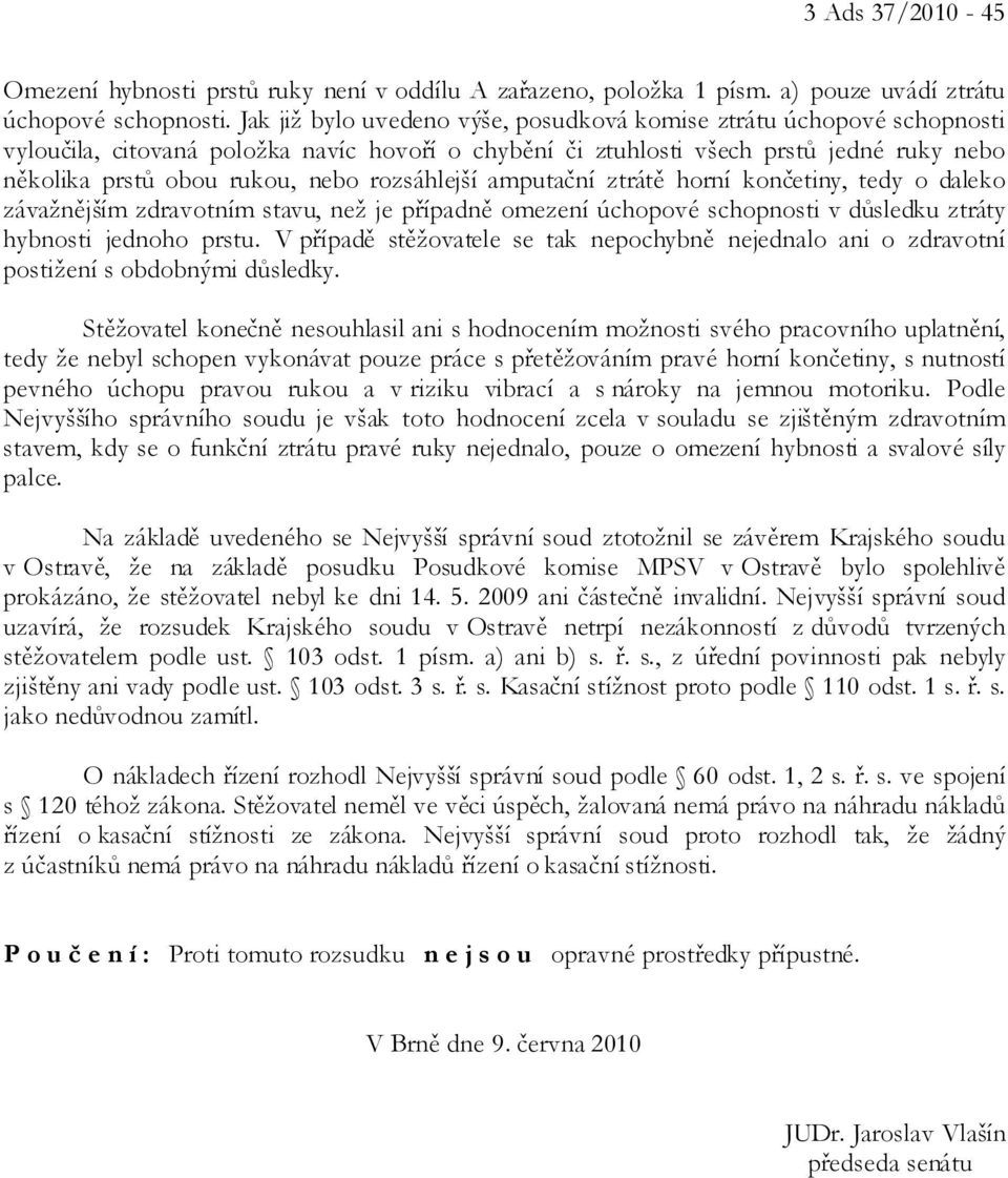 rozsáhlejší amputační ztrátě horní končetiny, tedy o daleko závažnějším zdravotním stavu, než je případně omezení úchopové schopnosti v důsledku ztráty hybnosti jednoho prstu.