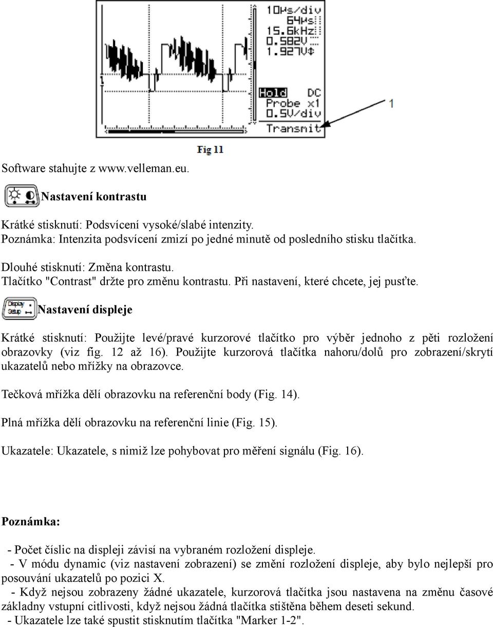 Nastavení displeje Krátké stisknutí: Použijte levé/pravé kurzorové tlačítko pro výběr jednoho z pěti rozložení obrazovky (viz fig. 12 až 16).