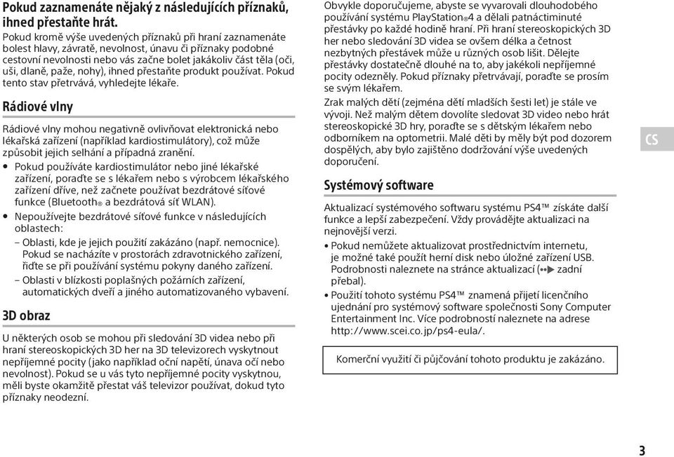 paže, nohy), ihned přestaňte produkt používat. Pokud tento stav přetrvává, vyhledejte lékaře.