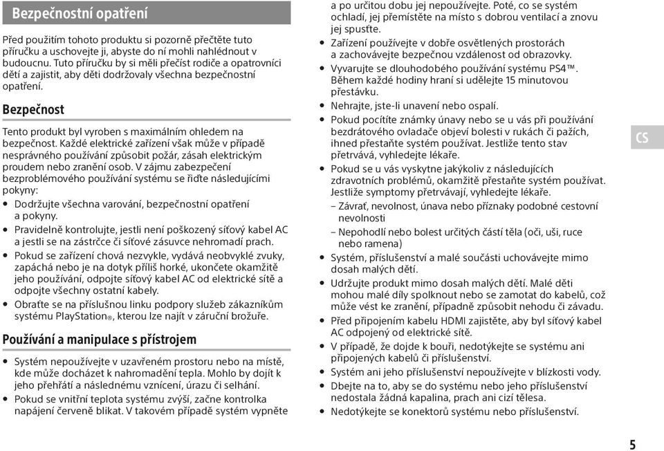 Každé elektrické zařízení však může v případě nesprávného používání způsobit požár, zásah elektrickým proudem nebo zranění osob.