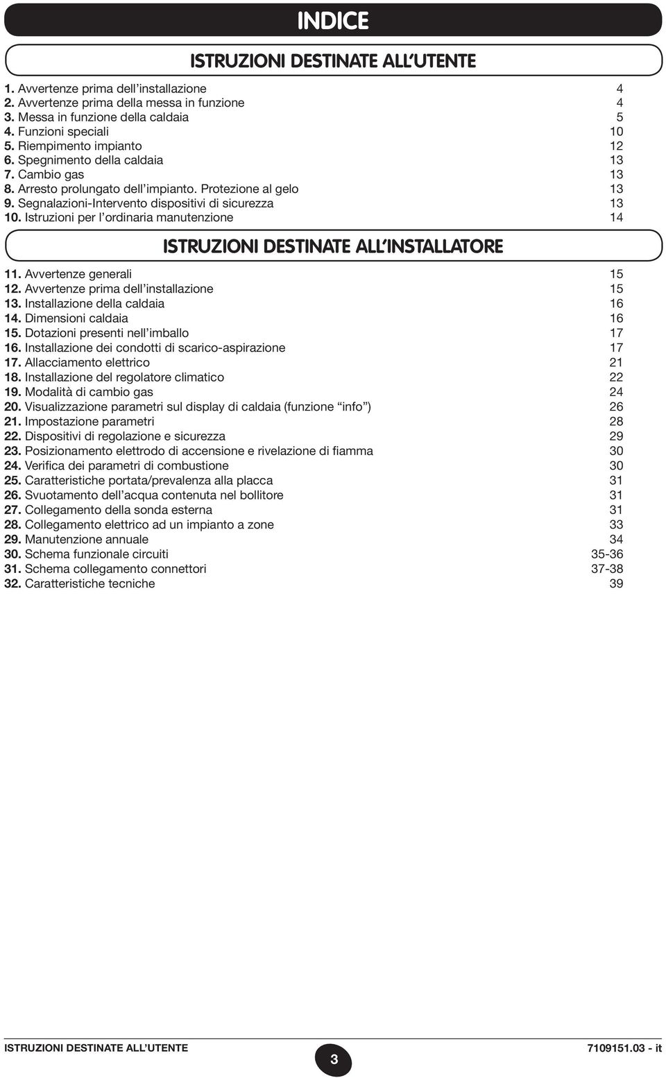 Istruzioni per l ordinaria manutenzione 14 ISTRUZIONI DESTINATE ALL INSTALLATORE 11. Avvertenze generali 15 12. Avvertenze prima dell installazione 15 13. Installazione della caldaia 16 14.