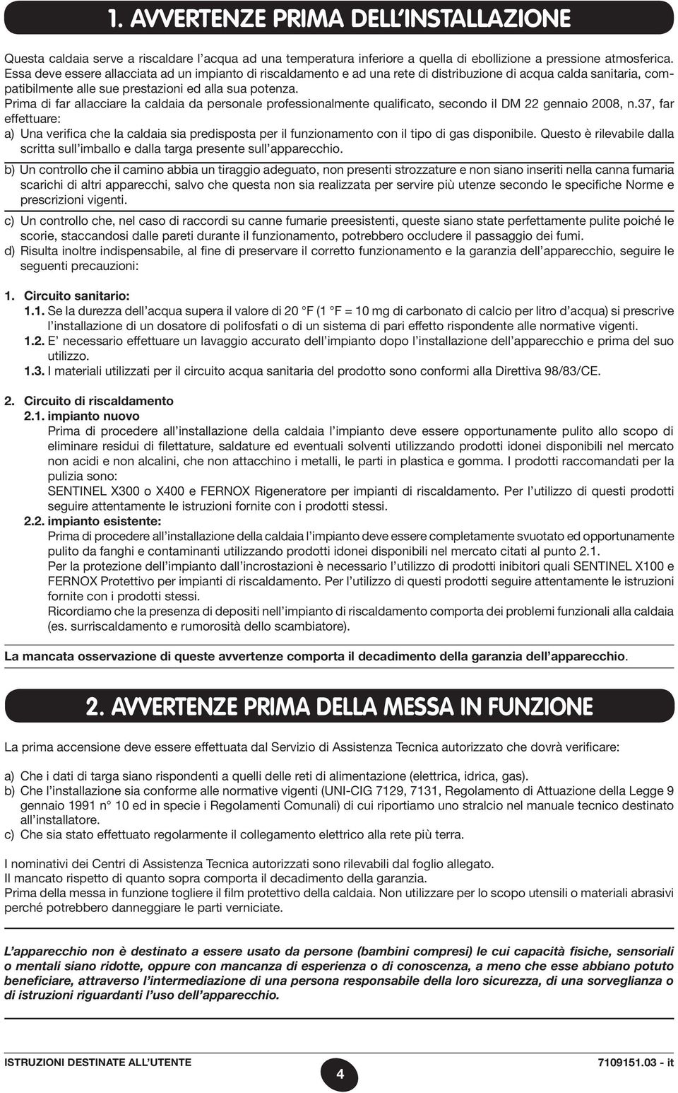 Prima di far allacciare la caldaia da personale professionalmente qualificato, secondo il DM 22 gennaio 2008, n.