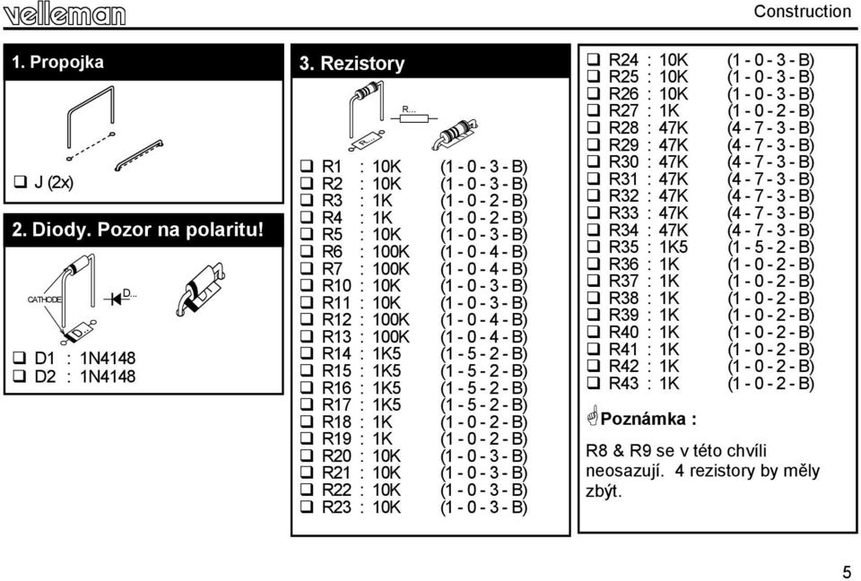 Pozor na polaritu! R34 : 47K (4-7 - 3 - B) R35 : 1K5 (1-5 - 2 - B) R36 : 1K (1-0 - 2 - B) R37 : 1K (1-0 - 2 - B) D.