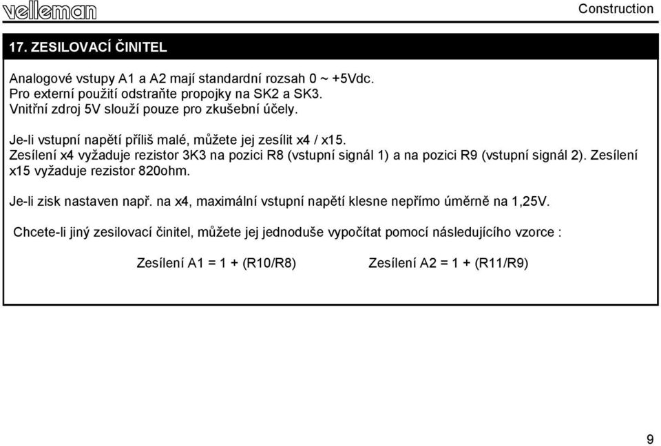 Zesílení x4 vyžaduje rezistor 3K3 na pozici R8 (vstupní signál 1) a na pozici R9 (vstupní signál 2). Zesílení x15 vyžaduje rezistor 820ohm.