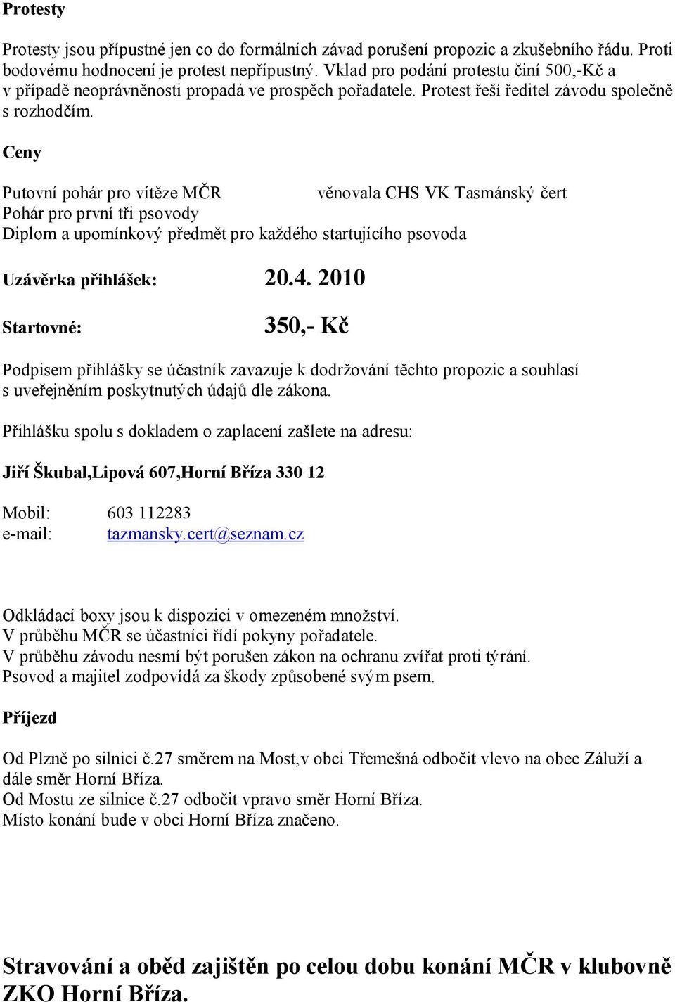 Ceny Putovní pohár pro vítěze MČR věnovala CHS VK Tasmánský čert Pohár pro první tři psovody Diplom a upomínkový předmět pro každého startujícího psovoda Uzávěrka přihlášek: 20.4.