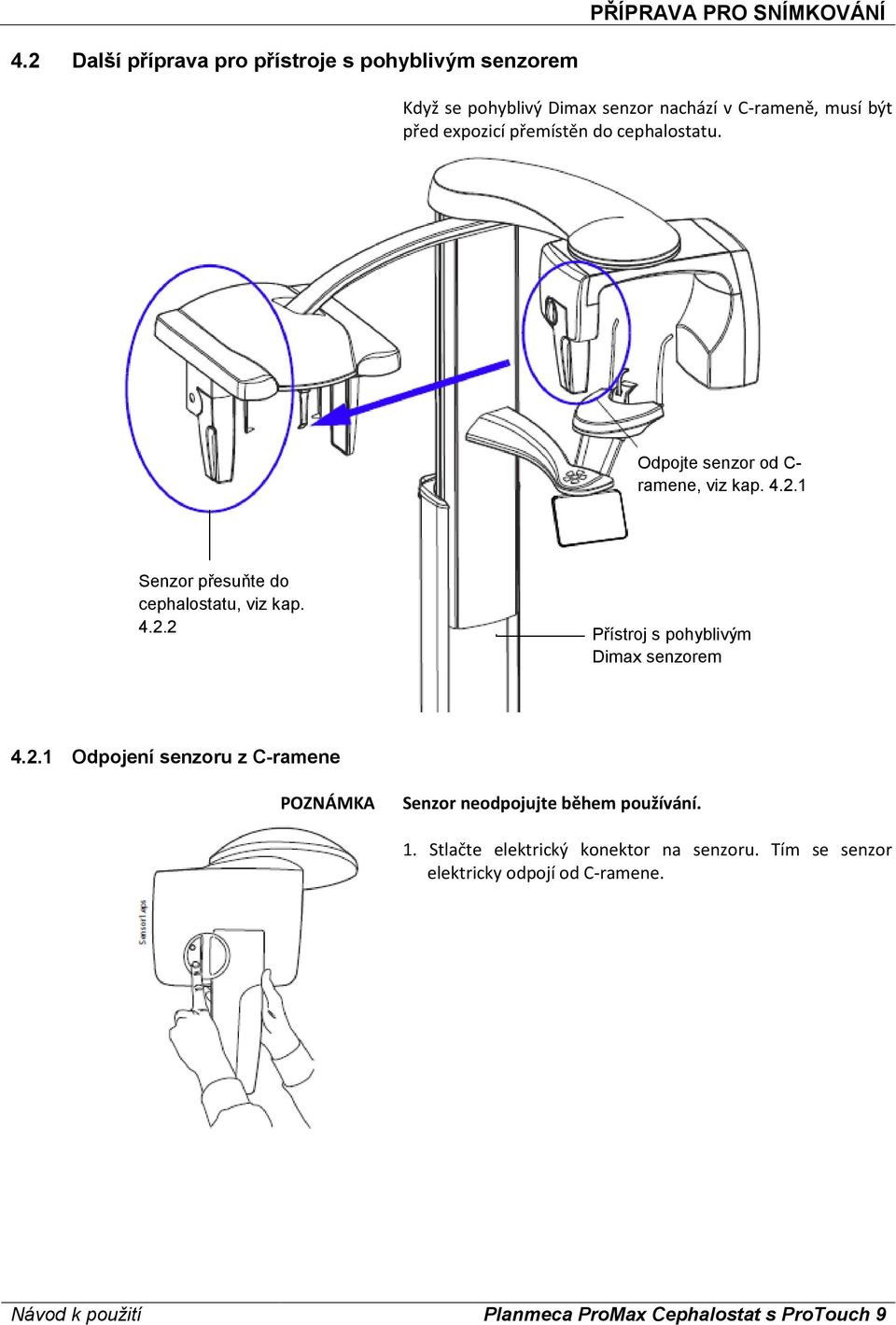 přemístěn do cephalostatu. Odpojte senzor od C- ramene, viz kap. 4.2.1 Senzor přesuňte do cephalostatu, viz kap. 4.2.2 Přístroj s pohyblivým Dimax senzorem 4.