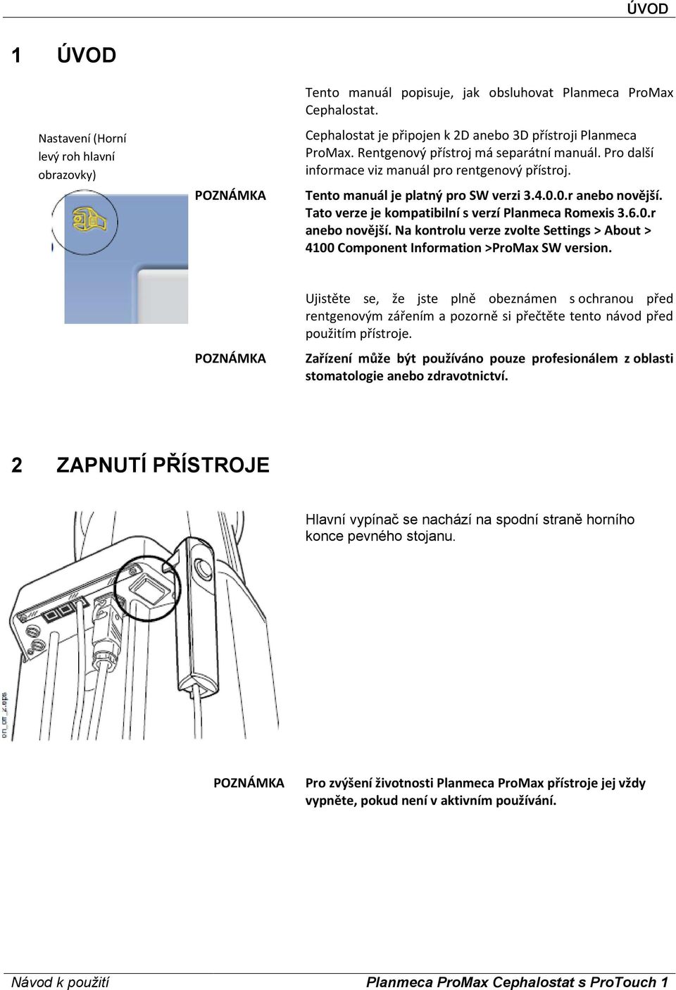 Tato verze je kompatibilní s verzí Planmeca Romexis 3.6.0.r anebo novější. Na kontrolu verze zvolte Settings > About > 4100 Component Information >ProMax SW version.