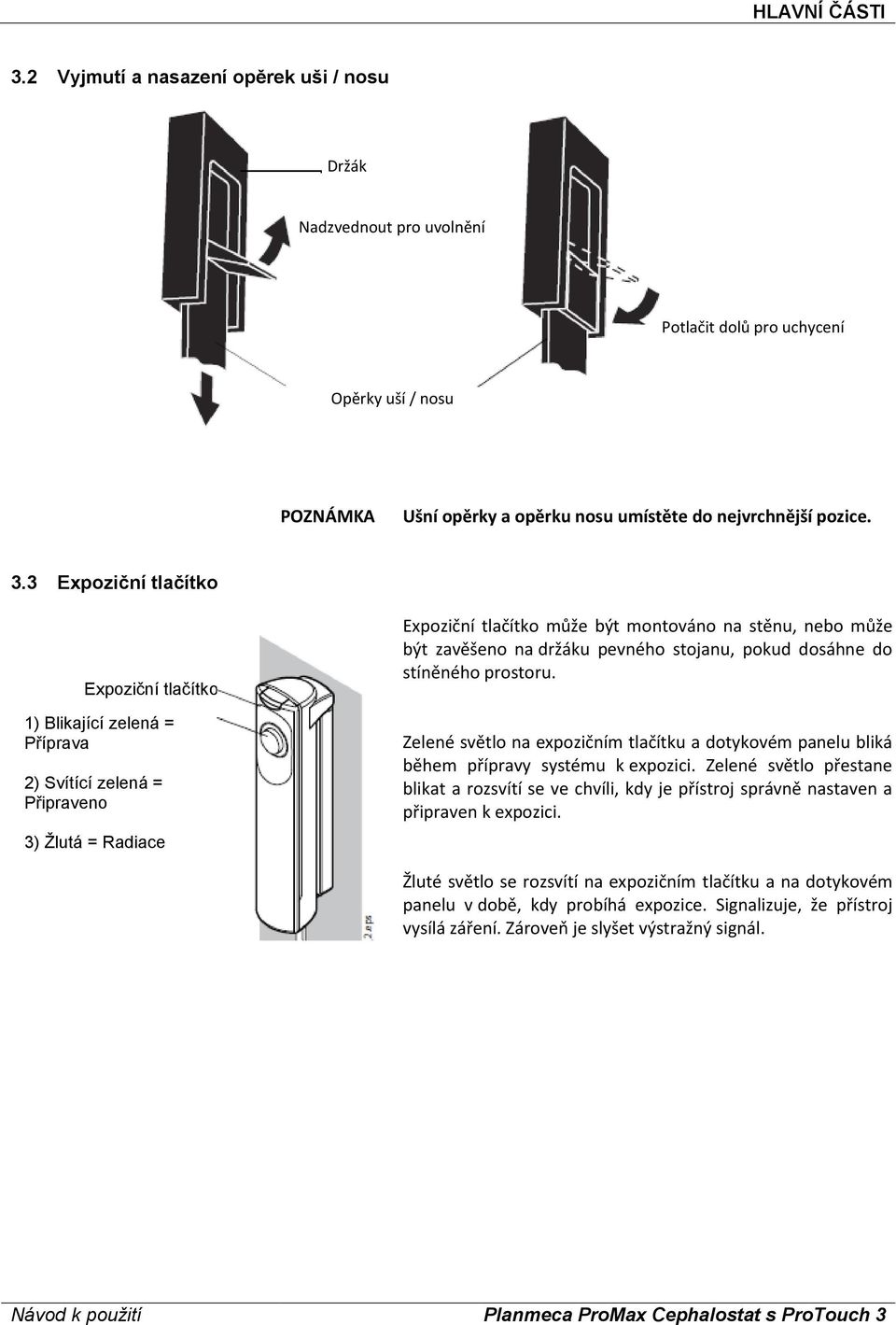 3 Expoziční tlačítko Expoziční tlačítkoko 1) Blikající zelená = Příprava 2) Svítící zelená = Připraveno 3) Žlutá = Radiace Expoziční tlačítko může být montováno na stěnu, nebo může být zavěšeno na