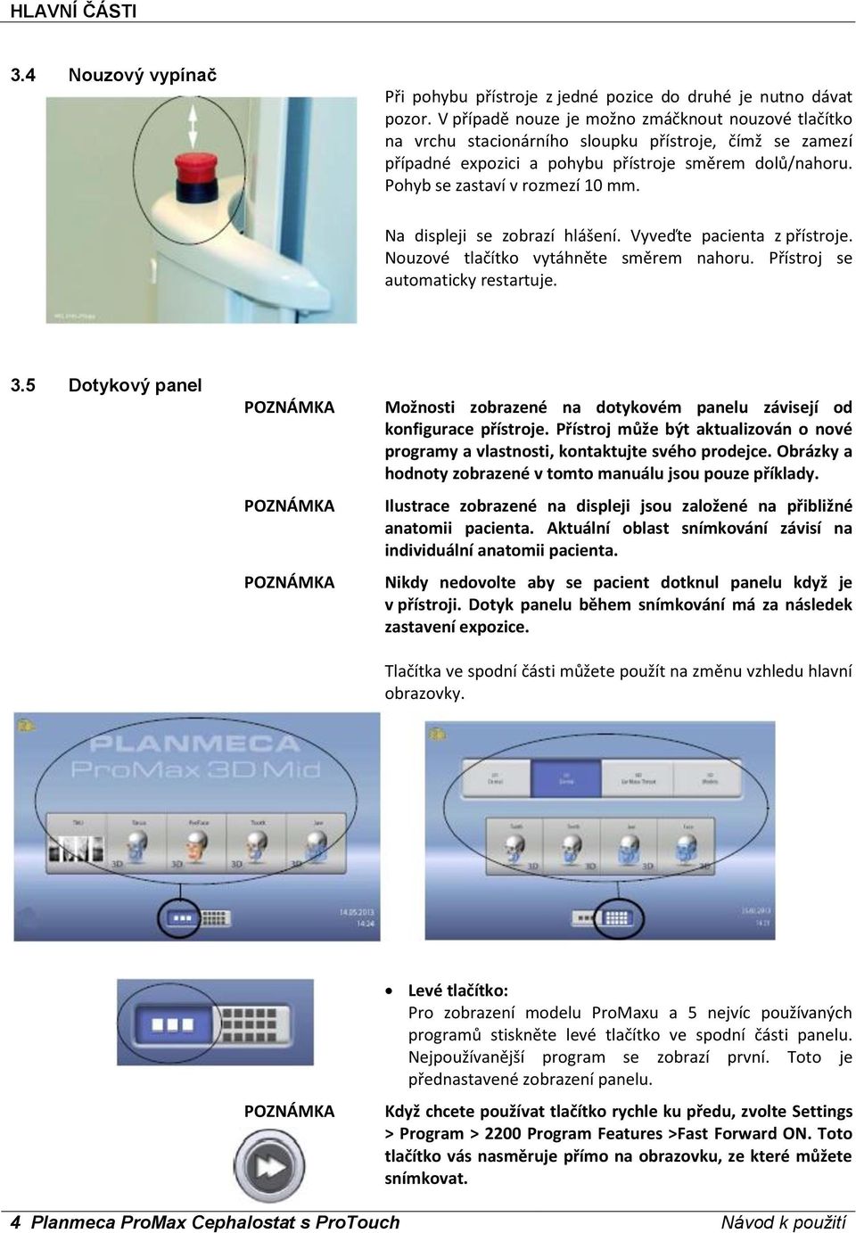 Na displeji se zobrazí hlášení. Vyveďte pacienta z přístroje. Nouzové tlačítko vytáhněte směrem nahoru. Přístroj se automaticky restartuje. 3.