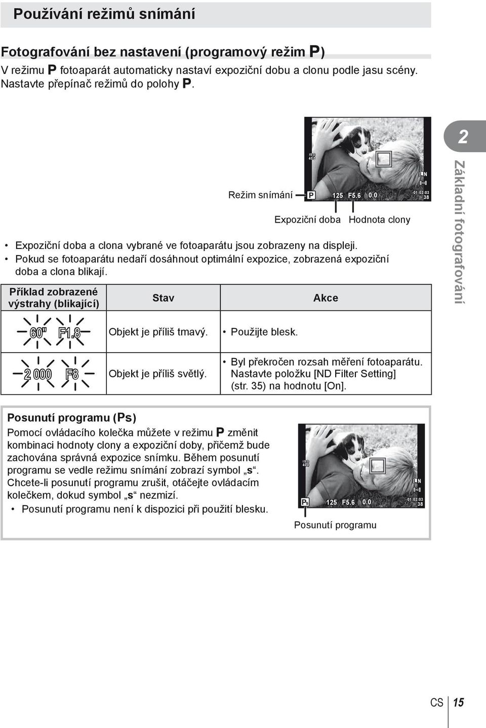 Pokud se fotoaparátu nedaří dosáhnout optimální expozice, zobrazená expoziční doba a clona blikají. Příklad zobrazené výstrahy (blikající) Stav Akce L N HD 01:02:03 38 Základní fotografování 60" F1.