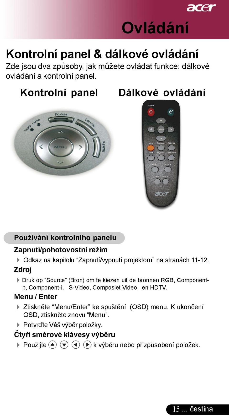 Zdroj 4Druk op Source (Bron) om te kiezen uit de bronnen RGB, Componentp, Component-i, S-Video, Composiet Video, en HDTV.