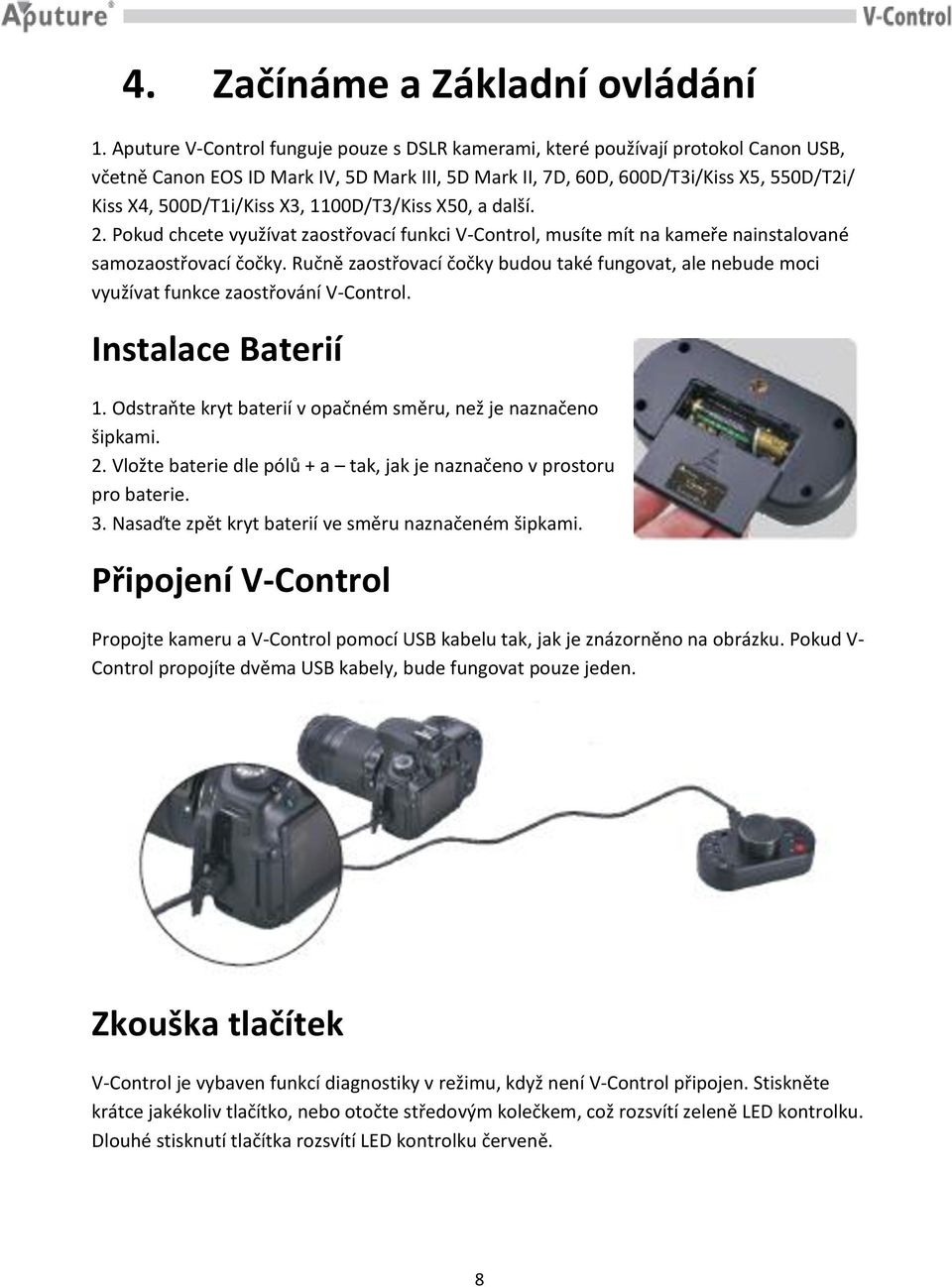 X3, 1100D/T3/Kiss X50, a další. 2. Pokud chcete využívat zaostřovací funkci V-Control, musíte mít na kameře nainstalované samozaostřovací čočky.