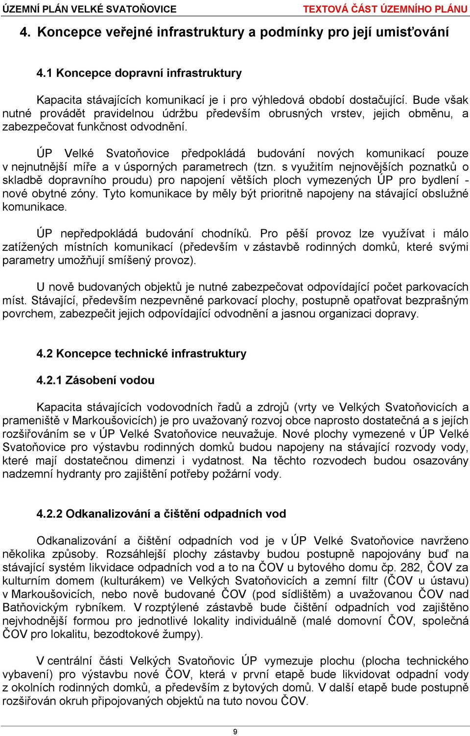 ÚP Velké Svatoňovice předpokládá budování nových komunikací pouze v nejnutnější míře a v úsporných parametrech (tzn.