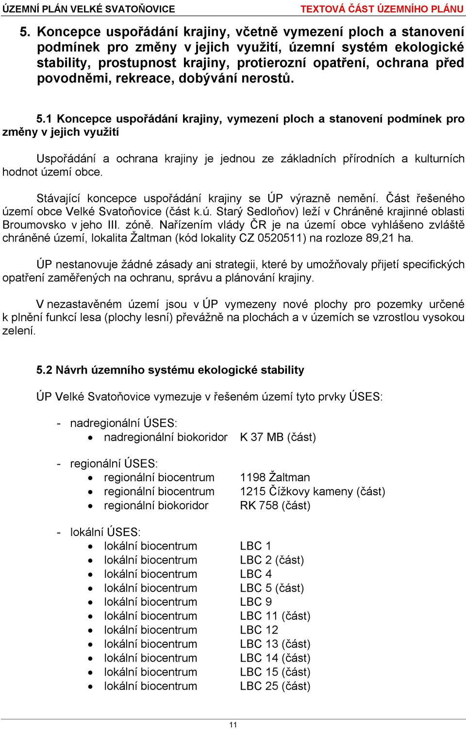 1 Koncepce uspořádání krajiny, vymezení ploch a stanovení podmínek pro změny v jejich využití Uspořádání a ochrana krajiny je jednou ze základních přírodních a kulturních hodnot území obce.