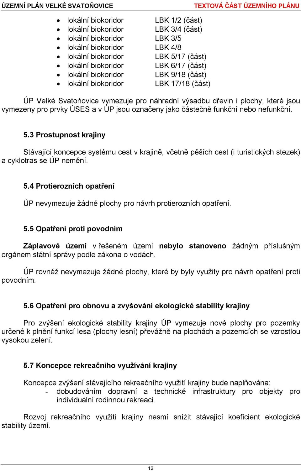 částečně funkční nebo nefunkční. 5.3 Prostupnost krajiny Stávající koncepce systému cest v krajině, včetně pěších cest (i turistických stezek) a cyklotras se ÚP nemění. 5.4 Protierozních opatření ÚP nevymezuje žádné plochy pro návrh protierozních opatření.