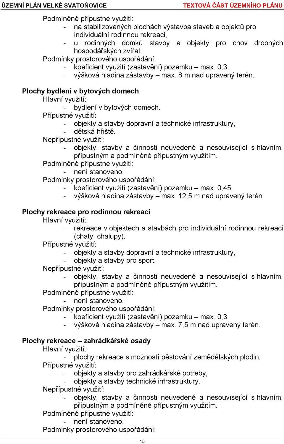 - objekty a stavby dopravní a technické infrastruktury, - dětská hřiště. - koeficient využití (zastavění) pozemku max. 0,45, - výšková hladina zástavby max. 12,5 m nad upravený terén.