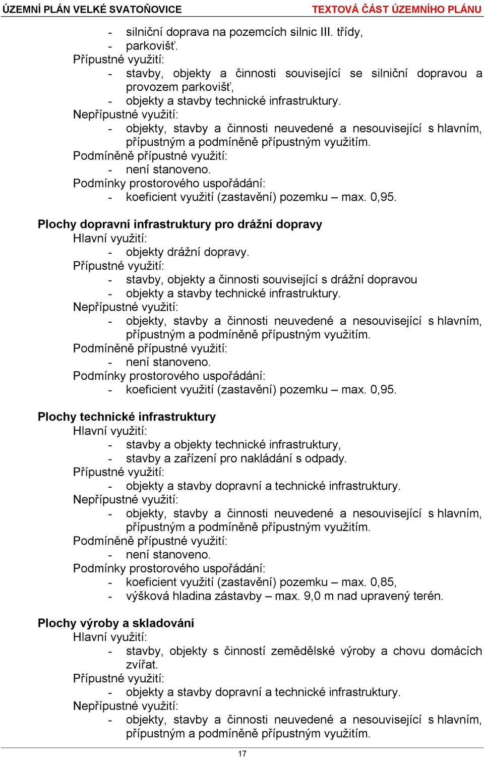- stavby, objekty a činnosti související s drážní dopravou - objekty a stavby technické infrastruktury. - koeficient využití (zastavění) pozemku max. 0,95.