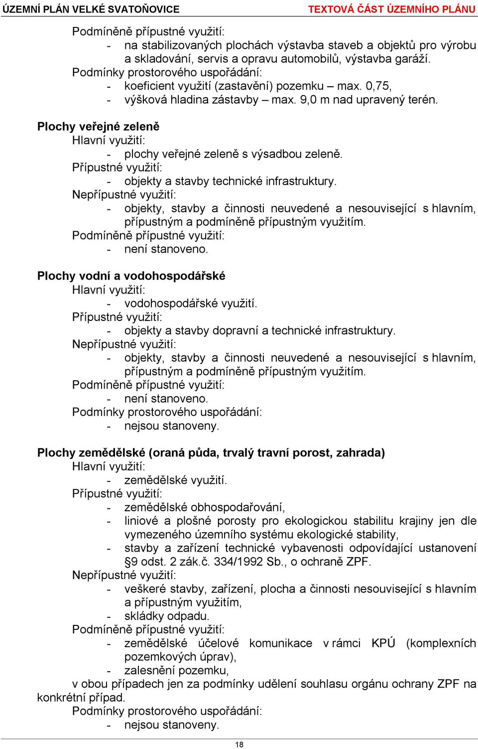 Plochy vodní a vodohospodářské - vodohospodářské využití. - objekty a stavby dopravní a technické infrastruktury. - nejsou stanoveny.