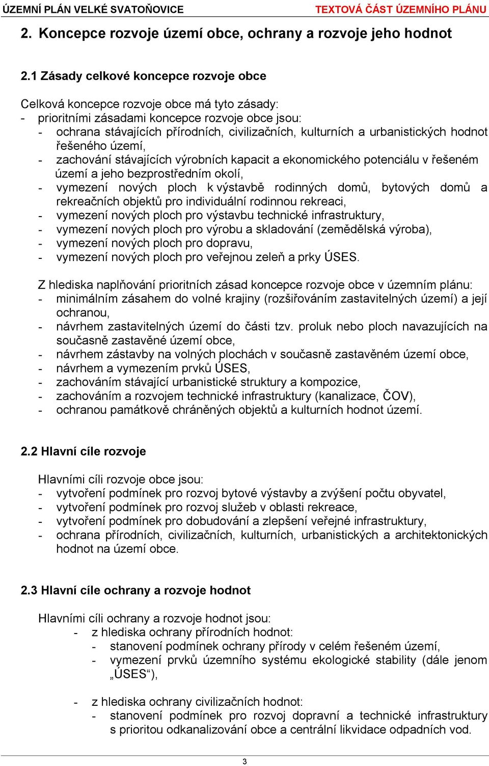 urbanistických hodnot řešeného území, - zachování stávajících výrobních kapacit a ekonomického potenciálu v řešeném území a jeho bezprostředním okolí, - vymezení nových ploch k výstavbě rodinných