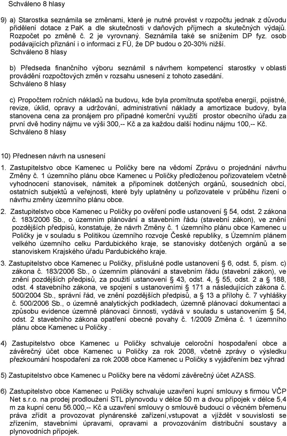 b) Předseda finančního výboru seznámil s návrhem kompetencí starostky v oblasti provádění rozpočtových změn v rozsahu usnesení z tohoto zasedání.