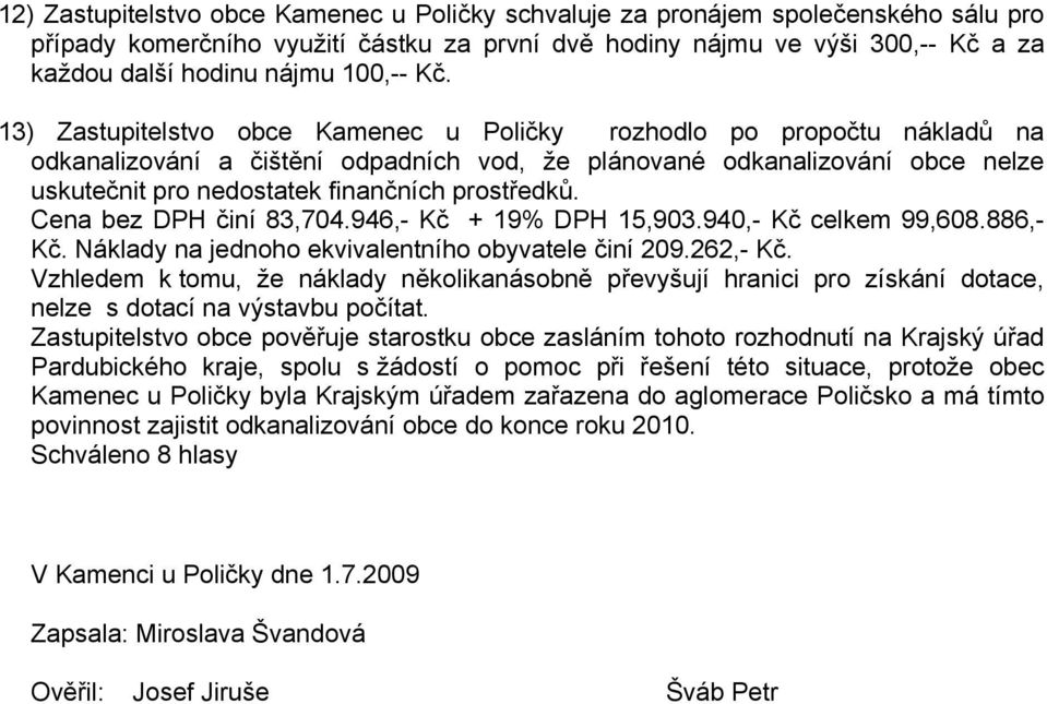 13) Zastupitelstvo obce Kamenec u Poličky rozhodlo po propočtu nákladů na odkanalizování a čištění odpadních vod, že plánované odkanalizování obce nelze uskutečnit pro nedostatek finančních