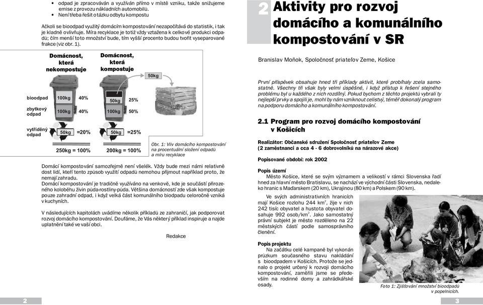 Míra recyklace je totiž vždy vztažena k celkové produkci odpadù; èím menší toto množství bude, tím vyšší procento budou tvoøit vyseparované frakce (viz obr. 1).