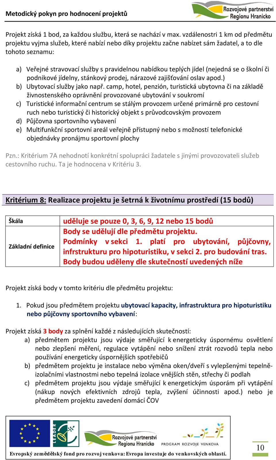 jídel (nejedná se o školní či podnikové jídelny, stánkový prodej, nárazové zajišťování oslav apod.) b) Ubytovací služby jako např.