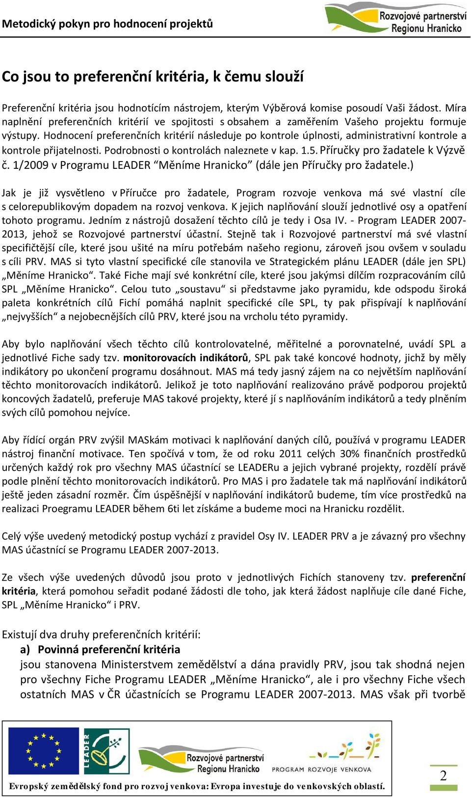 Hodnocení preferenčních kritérií následuje po kontrole úplnosti, administrativní kontrole a kontrole přijatelnosti. Podrobnosti o kontrolách naleznete v kap. 1.5. Příručky pro žadatele k Výzvě č.