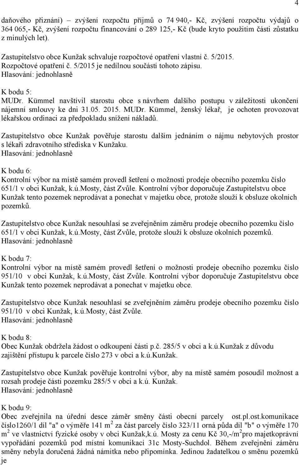 Kümmel navštívil starostu obce s návrhem dalšího postupu v záležitosti ukončení nájemní smlouvy ke dni 31.05. 2015. MUDr.