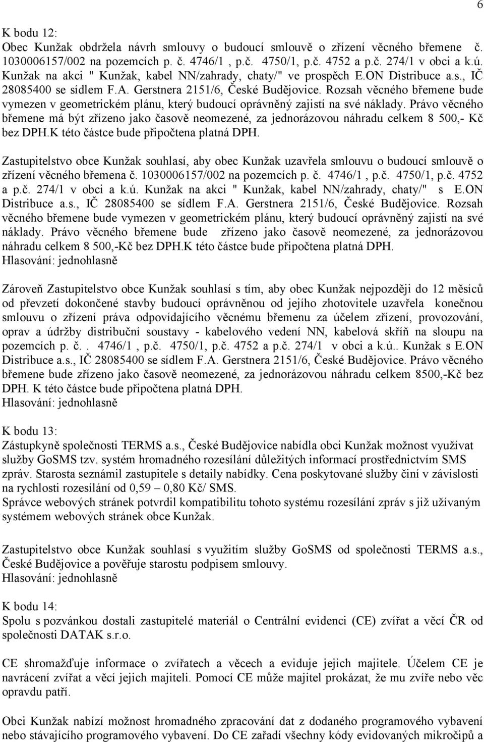 Rozsah věcného břemene bude vymezen v geometrickém plánu, který budoucí oprávněný zajistí na své náklady.