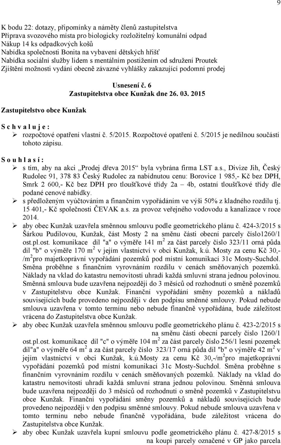 č. 6 Zastupitelstva obce Kunžak dne 26. 03. 2015 S c h v a l u j e : rozpočtové opatření vlastní č. 5/2015. Rozpočtové opatření č. 5/2015 je nedílnou součástí tohoto zápisu.