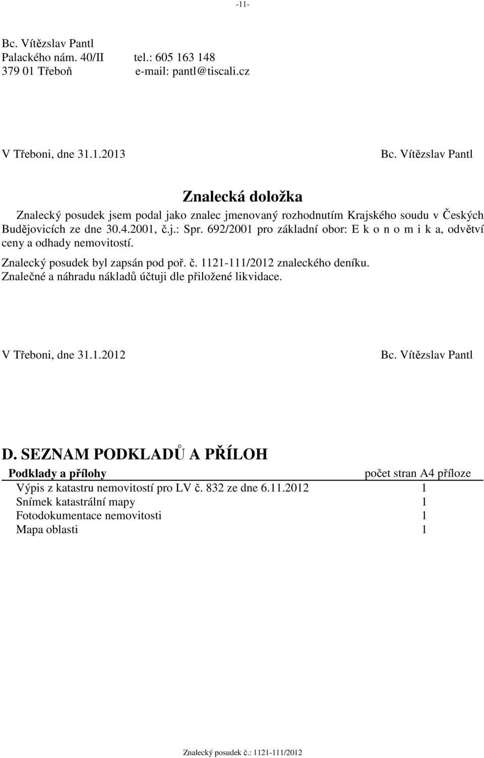 692/2001 pro základní obor: E k o n o m i k a, odvětví ceny a odhady nemovitostí. Znalecký posudek byl zapsán pod poř. č. 1121-111/2012 znaleckého deníku.