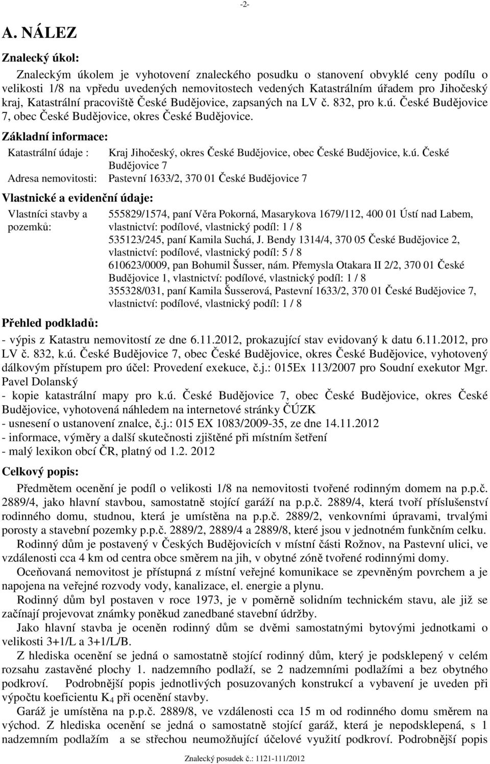 kraj, Katastrální pracoviště České Budějovice, zapsaných na LV č. 832, pro k.ú. České Budějovice 7, obec České Budějovice, okres České Budějovice.