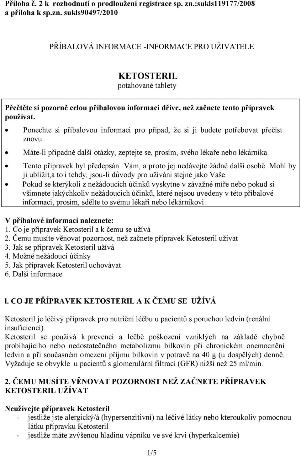 sukls90497/2010 PŘÍBALOVÁ INFORMACE -INFORMACE PRO UŽIVATELE KETOSTERIL potahované tablety Přečtěte si pozorně celou příbalovou informaci dříve, než začnete tento přípravek používat.