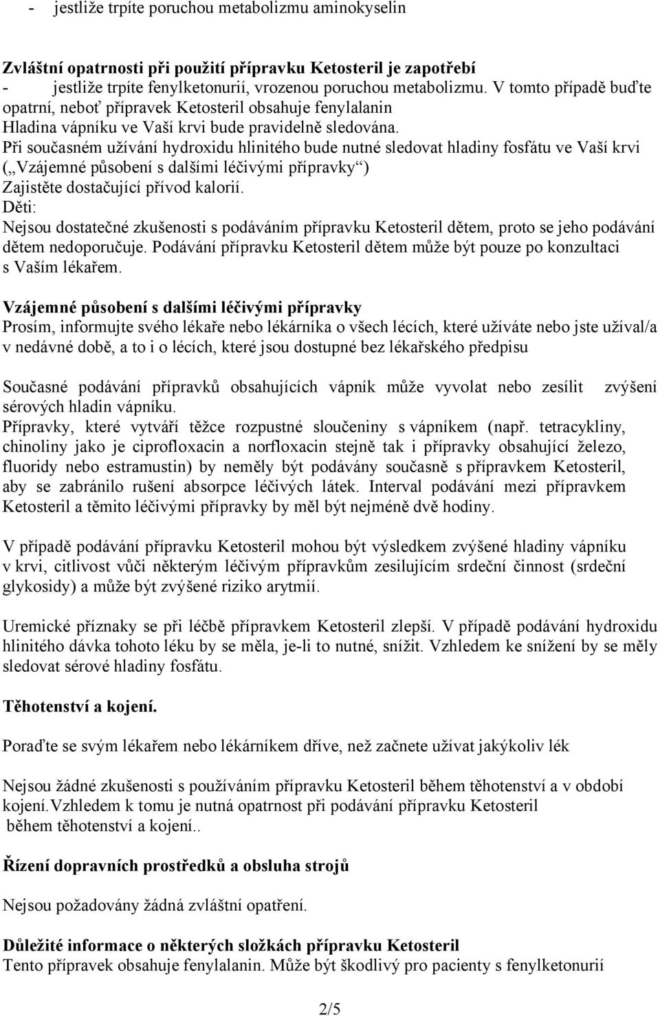 Při současném užívání hydroxidu hlinitého bude nutné sledovat hladiny fosfátu ve Vaší krvi ( Vzájemné působení s dalšími léčivými přípravky ) Zajistěte dostačující přívod kalorií.