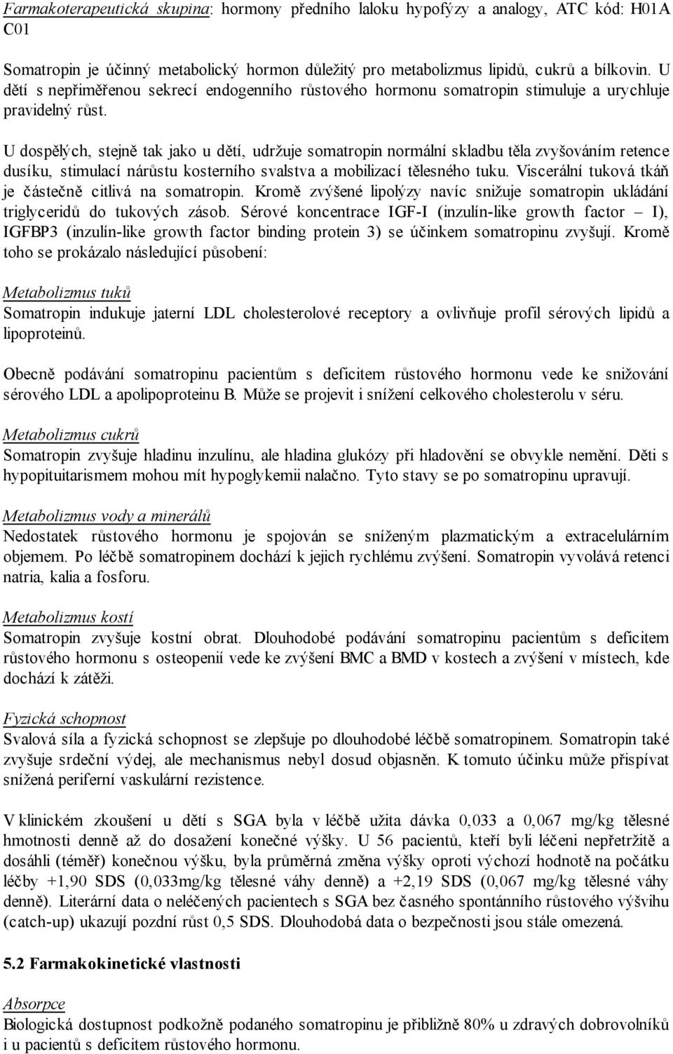 U dospělých, stejně tak jako u dětí, udržuje somatropin normální skladbu těla zvyšováním retence dusíku, stimulací nárůstu kosterního svalstva a mobilizací tělesného tuku.