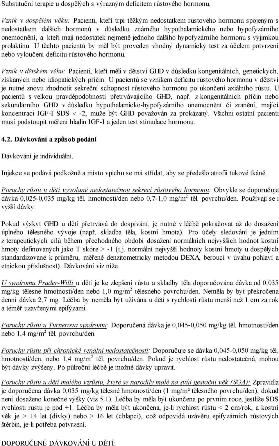 nedostatek nejméně jednoho dalšího hypofyzárního hormonu s výjimkou prolaktinu.