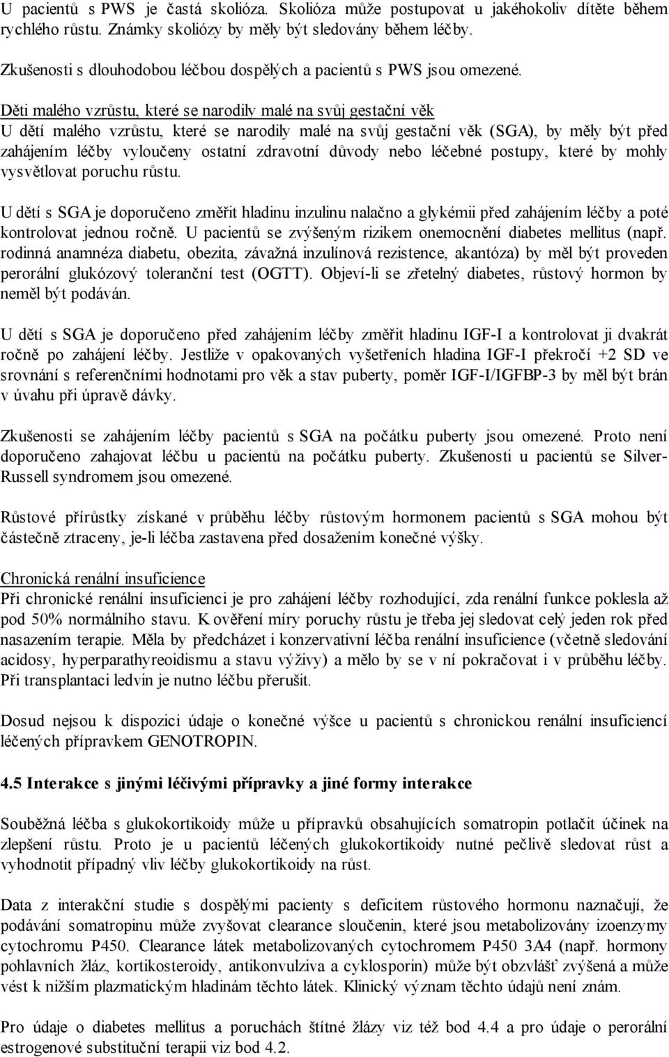 Děti malého vzrůstu, které se narodily malé na svůj gestační věk U dětí malého vzrůstu, které se narodily malé na svůj gestační věk (SGA), by měly být před zahájením léčby vyloučeny ostatní zdravotní